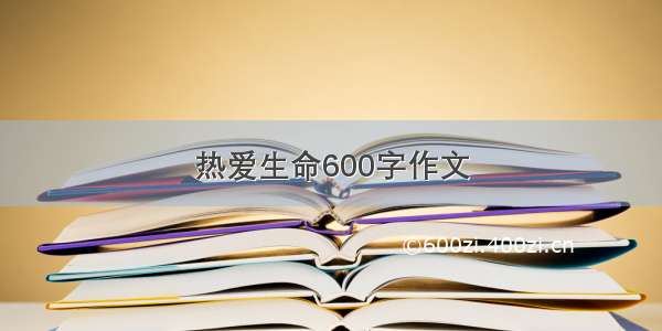 热爱生命600字作文