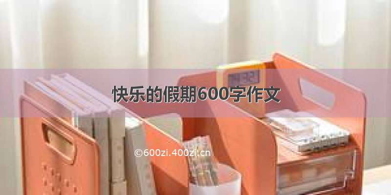 快乐的假期600字作文