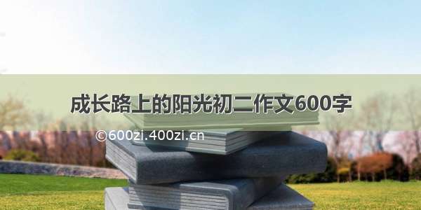 成长路上的阳光初二作文600字