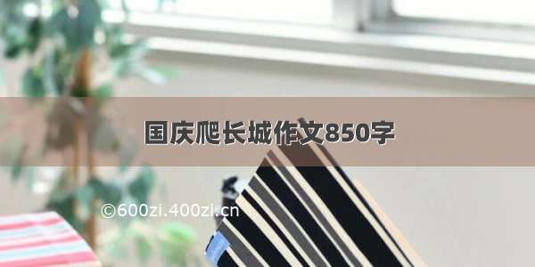 国庆爬长城作文850字