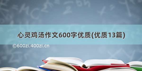 心灵鸡汤作文600字优质(优质13篇)