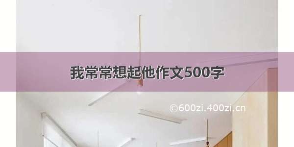 我常常想起他作文500字