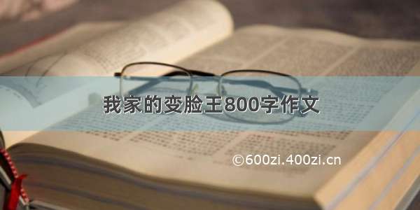 我家的变脸王800字作文