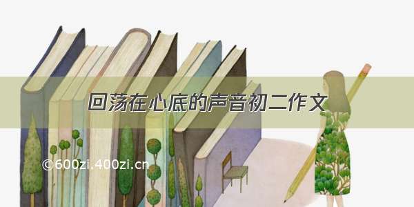 回荡在心底的声音初二作文