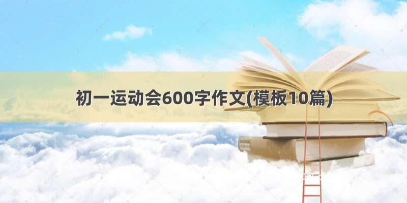 初一运动会600字作文(模板10篇)