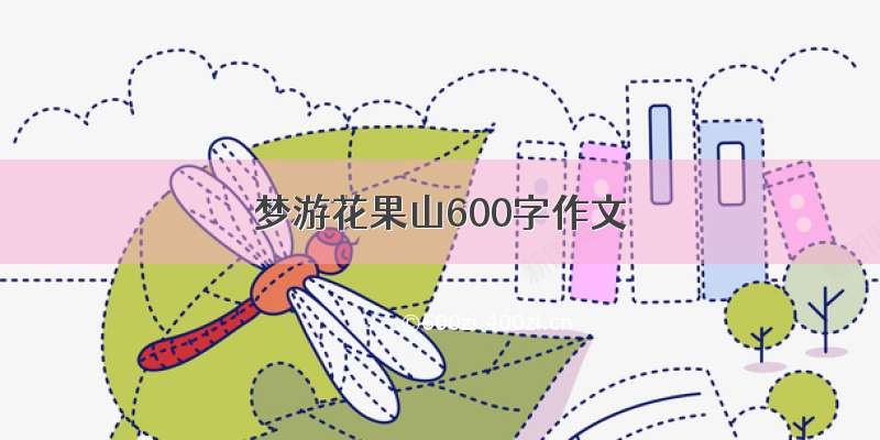 梦游花果山600字作文