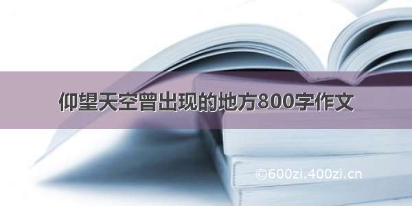 仰望天空曾出现的地方800字作文