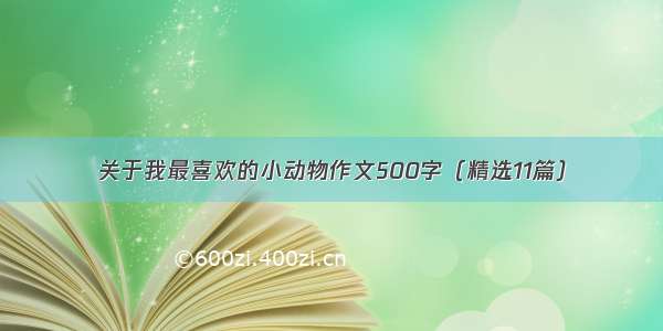 关于我最喜欢的小动物作文500字（精选11篇）