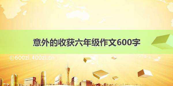 意外的收获六年级作文600字