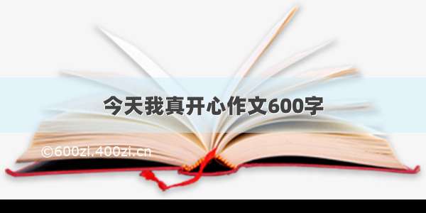 今天我真开心作文600字