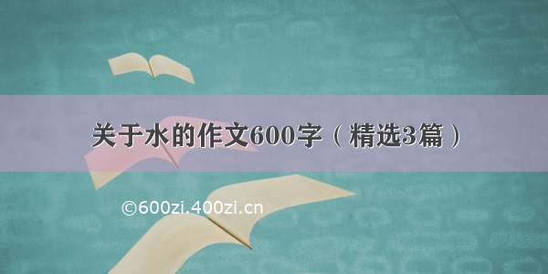 关于水的作文600字（精选3篇）