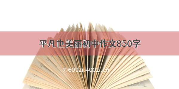 平凡也美丽初中作文850字