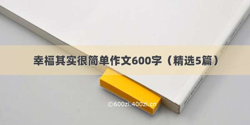 幸福其实很简单作文600字（精选5篇）