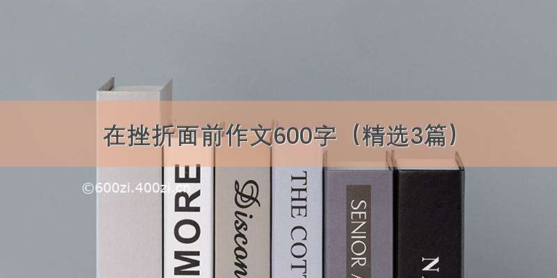 在挫折面前作文600字（精选3篇）