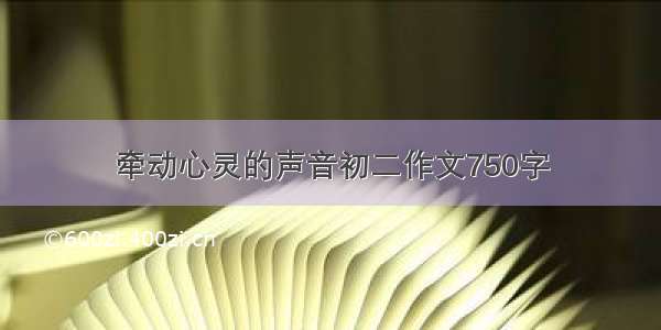 牵动心灵的声音初二作文750字