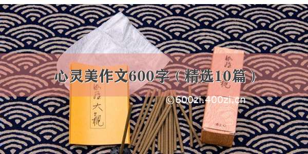 心灵美作文600字（精选10篇）