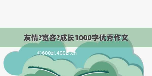 友情?宽容?成长1000字优秀作文