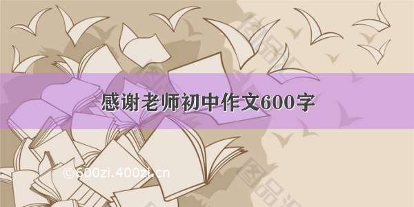 感谢老师初中作文600字