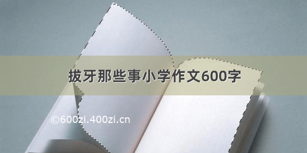 拔牙那些事小学作文600字