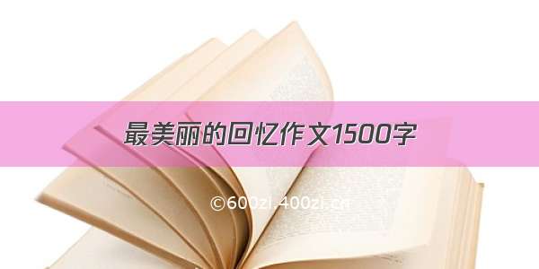 最美丽的回忆作文1500字