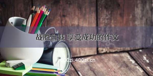 战胜自我 享受成功的作文