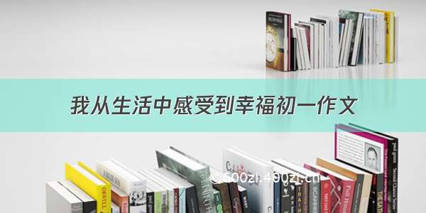 我从生活中感受到幸福初一作文