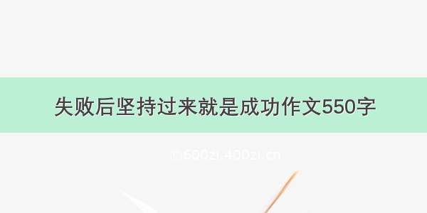 失败后坚持过来就是成功作文550字