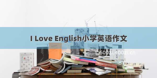 I Love English小学英语作文