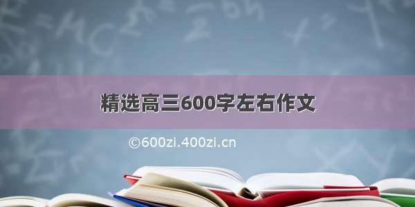 精选高三600字左右作文