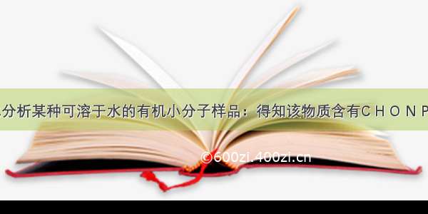 单选题生化分析某种可溶于水的有机小分子样品：得知该物质含有C H O N P等基本元素