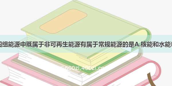 单选题下列四组能源中既属于非可再生能源有属于常规能源的是A.核能和水能B.太阳能和风