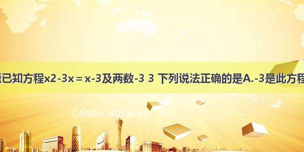 单选题已知方程x2-3x＝x-3及两数-3 3 下列说法正确的是A.-3是此方程的根B