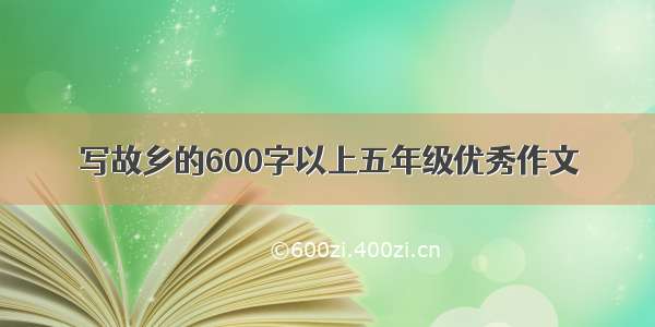 写故乡的600字以上五年级优秀作文