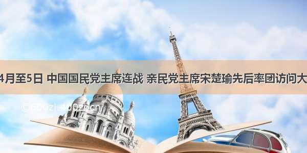 单选题4月至5日 中国国民党主席连战 亲民党主席宋楚瑜先后率团访问大陆 受到