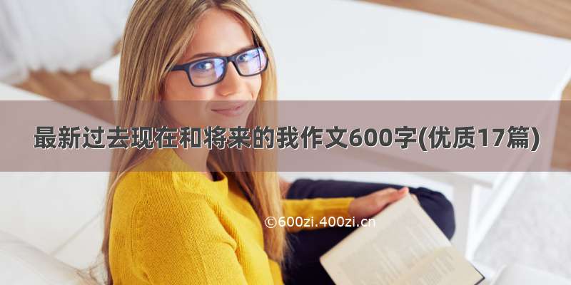 最新过去现在和将来的我作文600字(优质17篇)