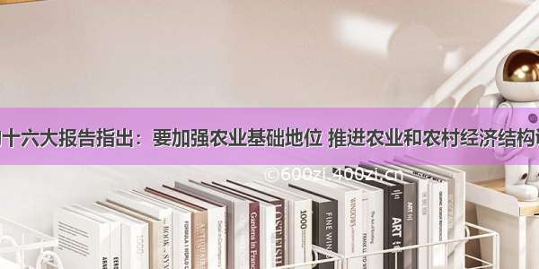 单选题党的十六大报告指出：要加强农业基础地位 推进农业和农村经济结构调整 保护和