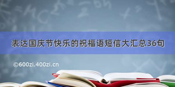 表达国庆节快乐的祝福语短信大汇总36句