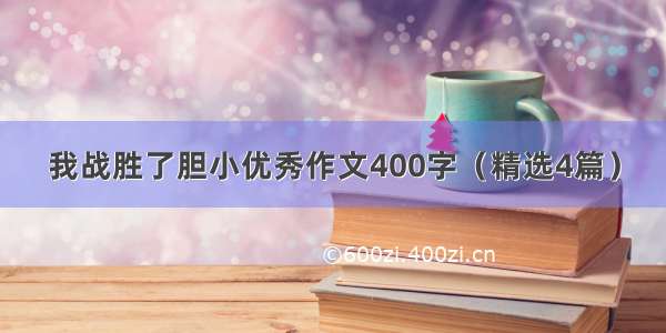 我战胜了胆小优秀作文400字（精选4篇）