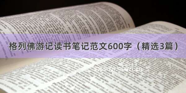 格列佛游记读书笔记范文600字（精选3篇）