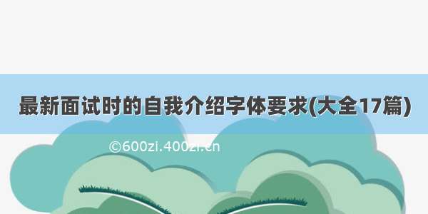 最新面试时的自我介绍字体要求(大全17篇)