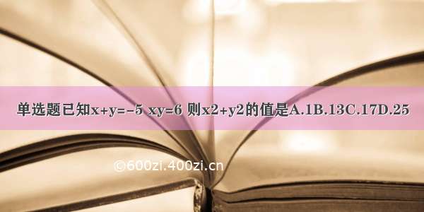 单选题已知x+y=-5 xy=6 则x2+y2的值是A.1B.13C.17D.25