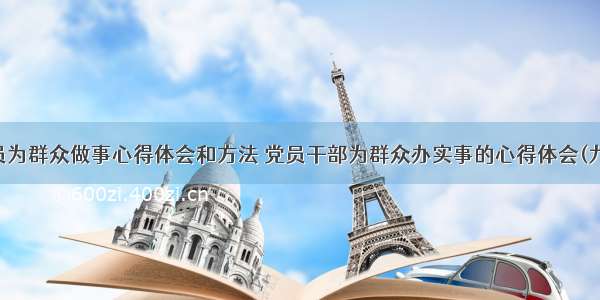 党员为群众做事心得体会和方法 党员干部为群众办实事的心得体会(九篇)